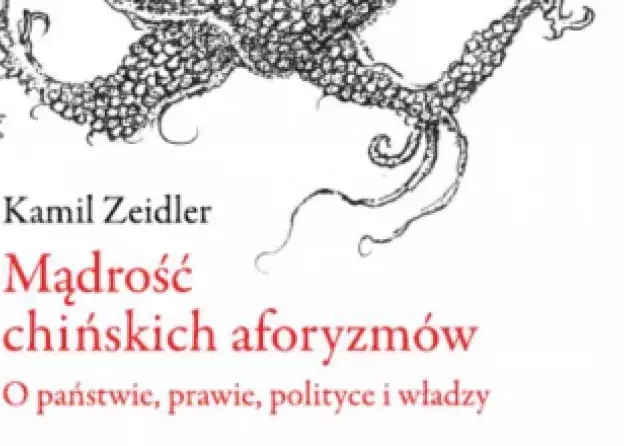 Książka prof. Kamila Zeidlera pt. „Mądrość chińskich aforyzmów: O państwie, prawie, polityce i…