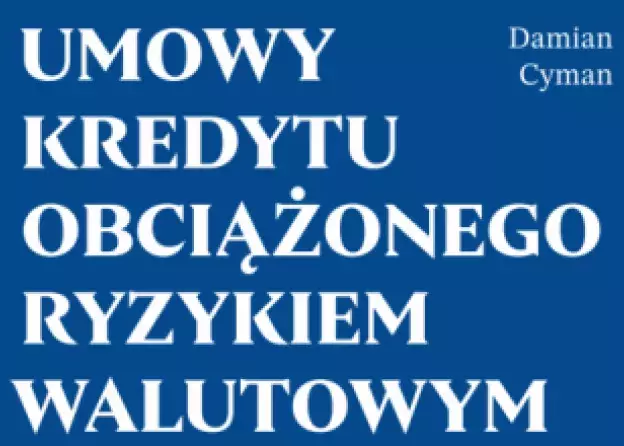 Monografia autorstwa dr. Damiana Cymana pt. "Umowy kredytu obciążonego ryzykiem walutowym…