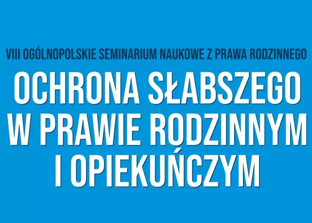 Seminarium: "Ochrona słabszego w prawie rodzinnym i opiekuńczym"