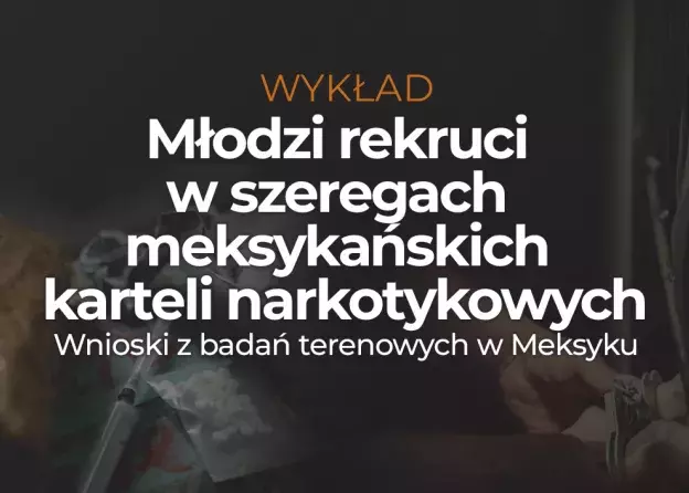 Wykład: „Młodzi rekruci w szeregach meksykańskich karteli narkotykowych. Wnioski z badań terenowych…