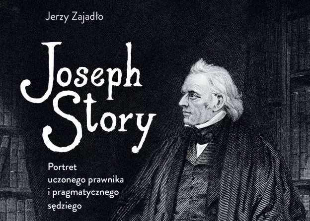Nowa publikacja prof. Jerzego Zajadło: Joseph Story. Portret uczonego prawnika i pragmatycznego…