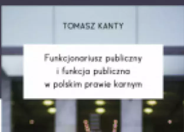 Funkcjonariusz publiczny i funkcja publiczna w polskim prawie karnym - monografia Doktora Tomasza…