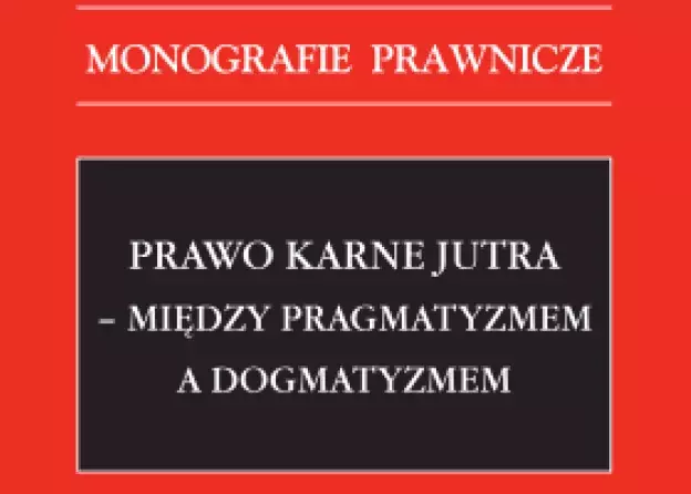 Prawo karne jutra. Między pragmatyzmem a dogmatyzmem.